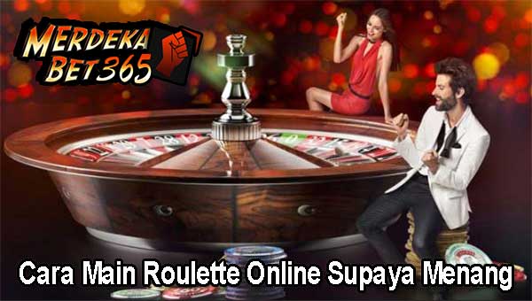 Cara Main Roulette Online Supaya Menang