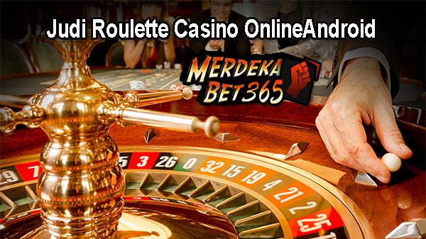 Judi Roulette Casino Online Android Terpercaya